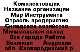 Комплектовщик › Название организации ­ Мир Инструмента › Отрасль предприятия ­ Складское хозяйство › Минимальный оклад ­ 1 - Все города Работа » Вакансии   . Амурская обл.,Сковородинский р-н